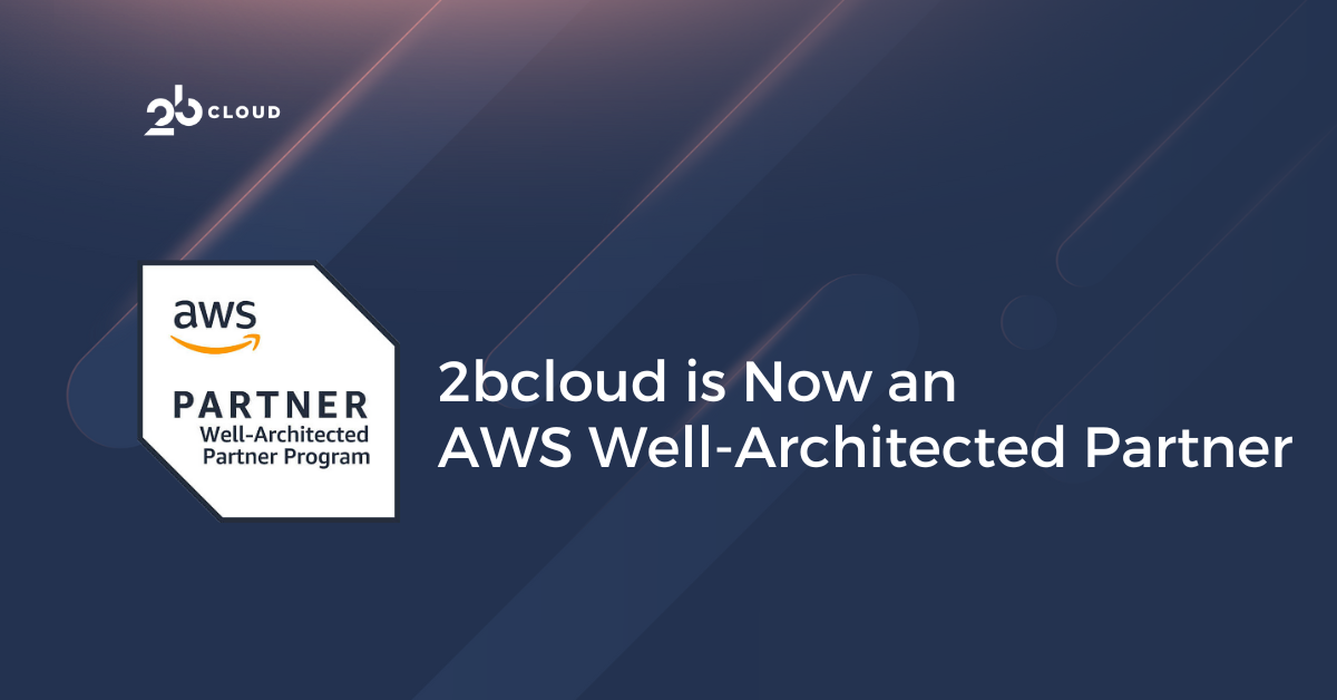 2bcloud is Now an AWS Well-Architected Partner